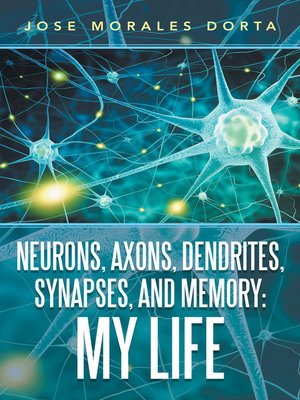 cover image of Neurons, Axons, Dendrites, Synapses, and Memory